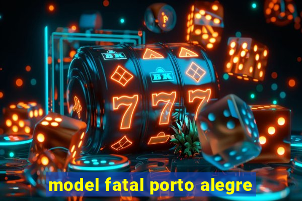 model fatal porto alegre